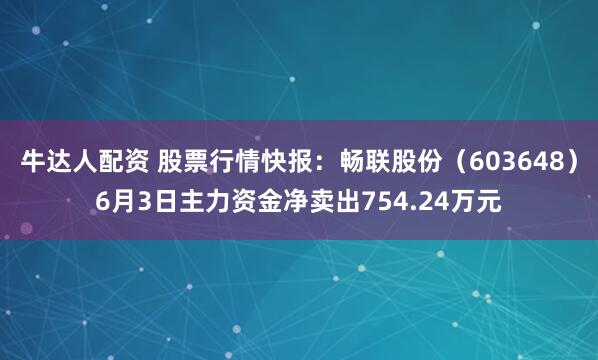 牛达人配资 股票行情快报：畅联股份（603648）6月3日主力资金净卖出754.24万元