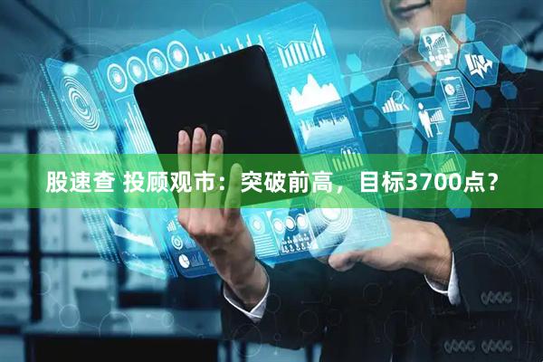 股速查 投顾观市：突破前高，目标3700点？