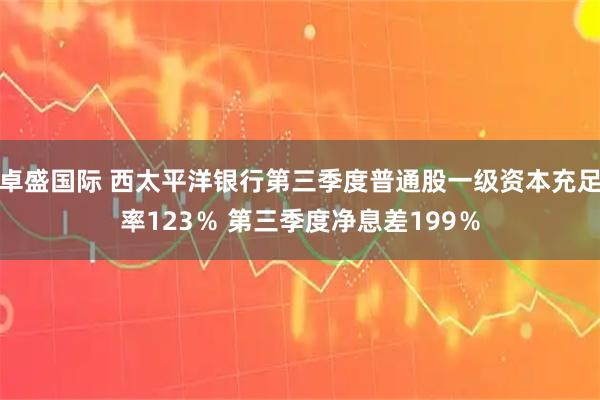 卓盛国际 西太平洋银行第三季度普通股一级资本充足率123％ 第三季度净息差199％
